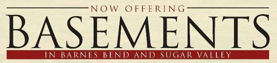 Basements now available in Barnes Bend and Sugar Valley